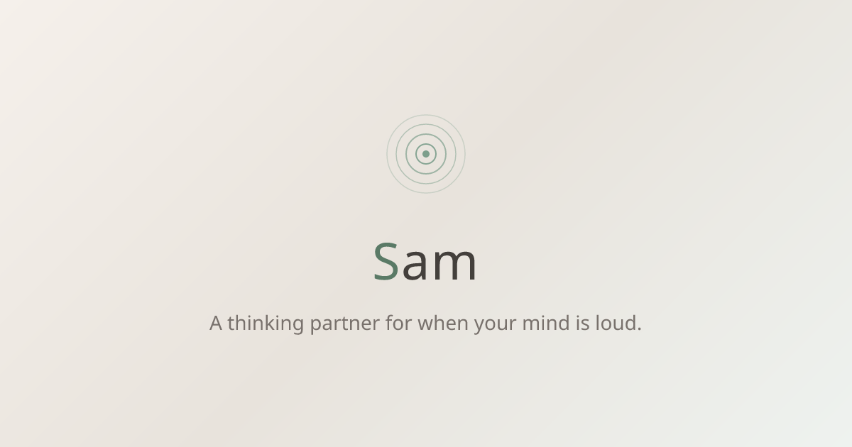 Sam — A thinking partner for when your mind is loud